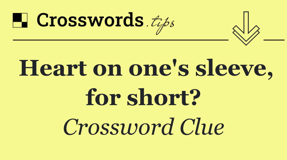 Heart on one's sleeve, for short?