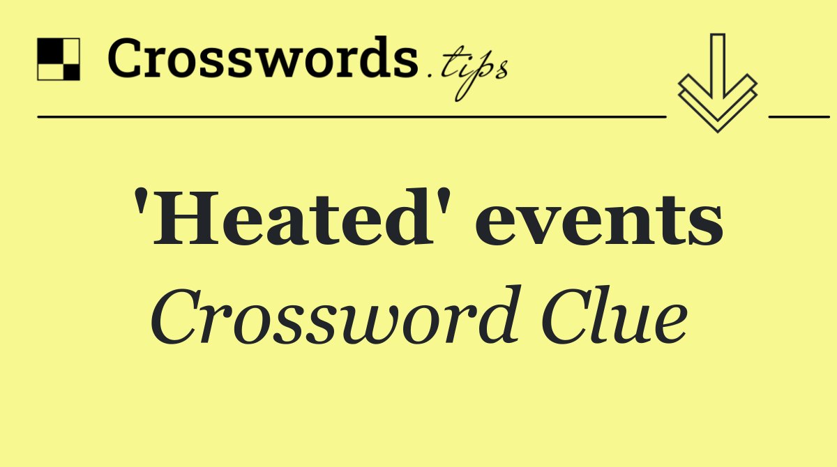 'Heated' events