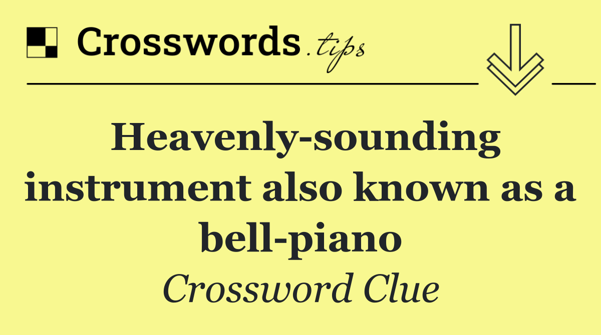 Heavenly sounding instrument also known as a bell piano