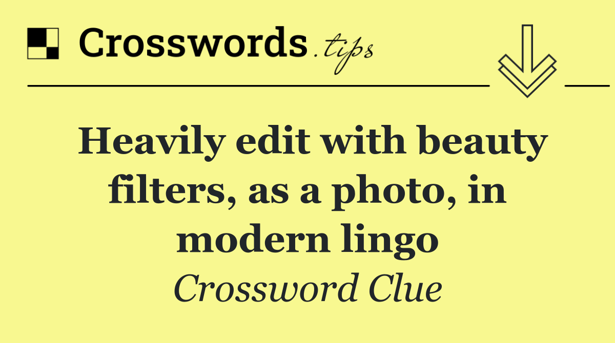Heavily edit with beauty filters, as a photo, in modern lingo