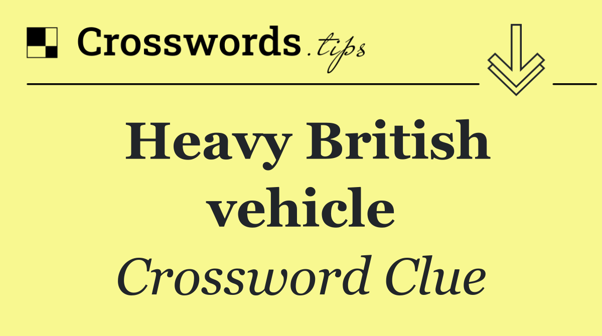 Heavy British vehicle