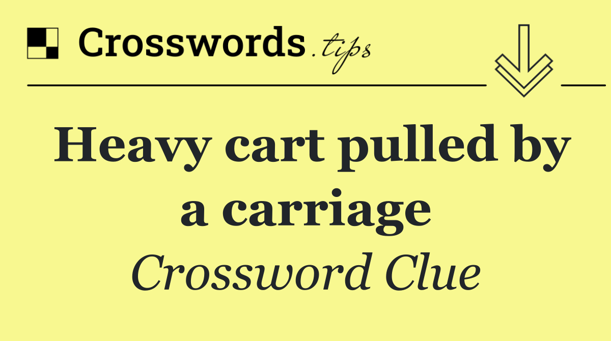 Heavy cart pulled by a carriage