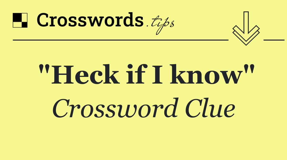 "Heck if I know"