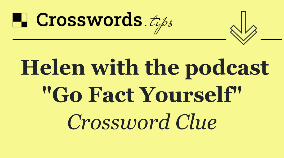 Helen with the podcast "Go Fact Yourself"
