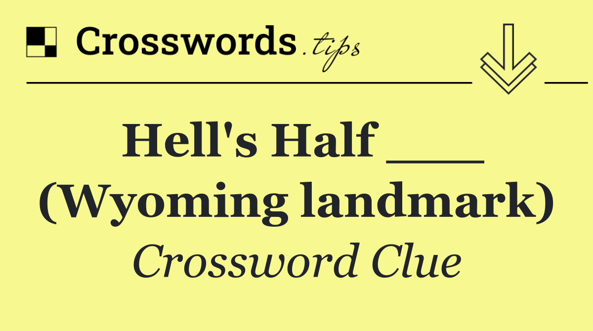 Hell's Half ___ (Wyoming landmark)
