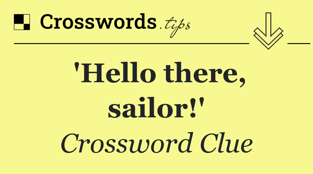 'Hello there, sailor!'