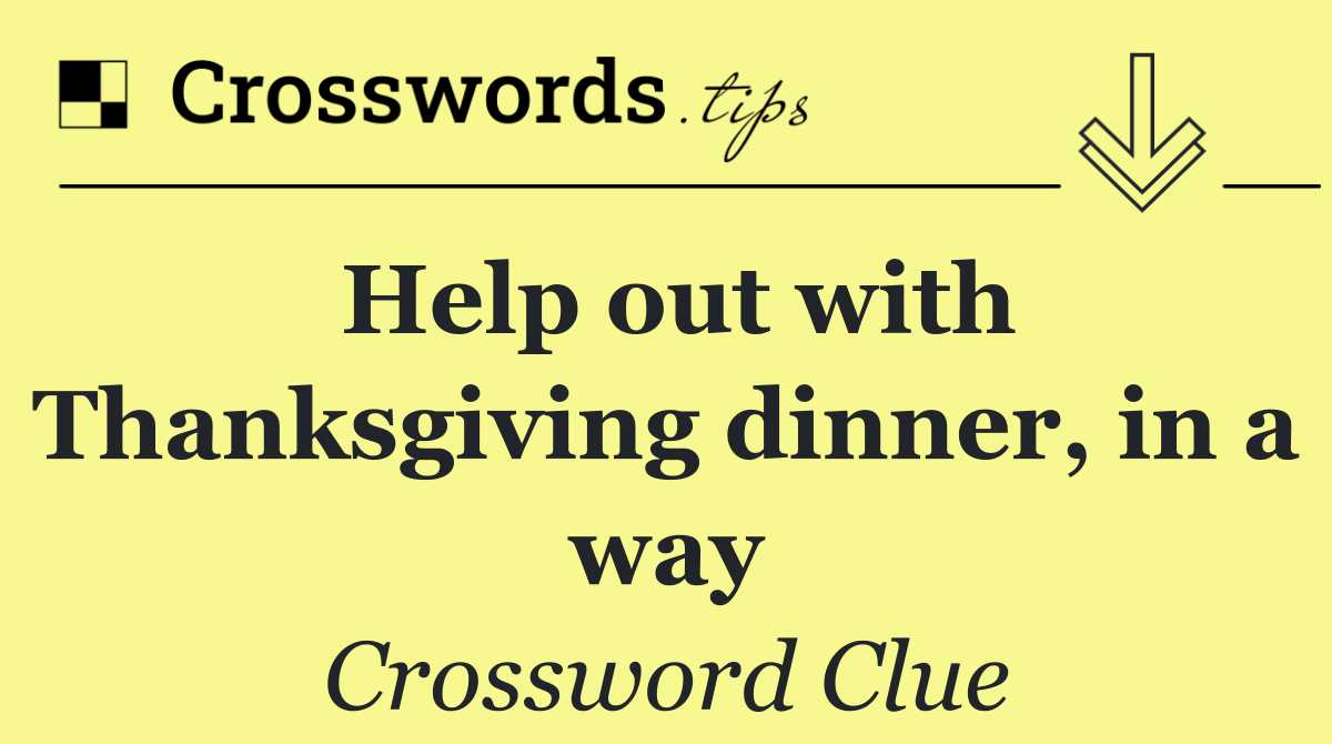 Help out with Thanksgiving dinner, in a way