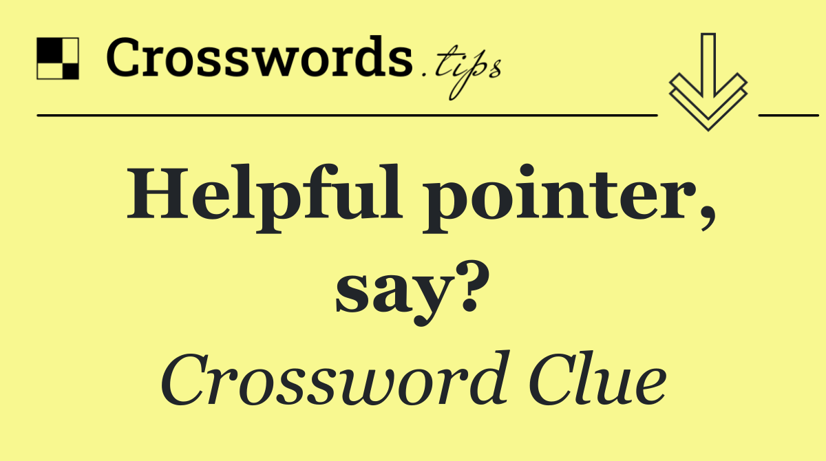 Helpful pointer, say?