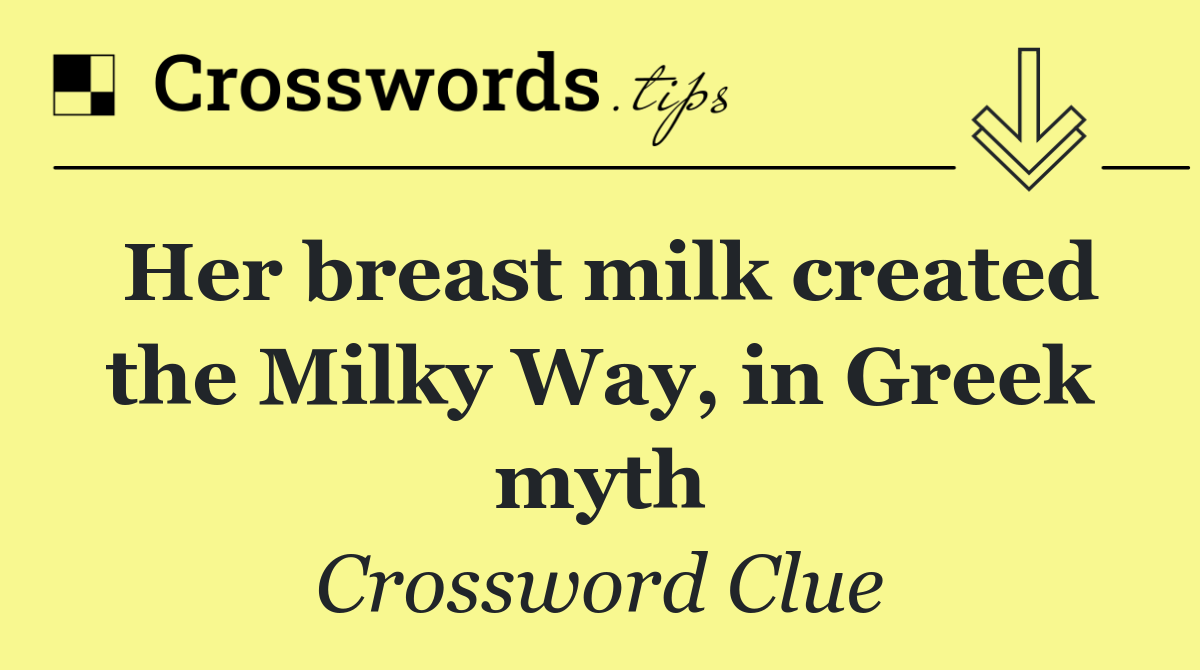 Her breast milk created the Milky Way, in Greek myth