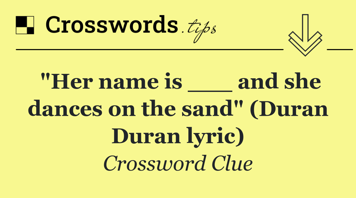 "Her name is ___ and she dances on the sand" (Duran Duran lyric)