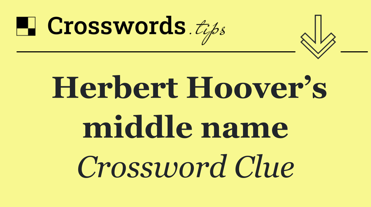 Herbert Hoover’s middle name
