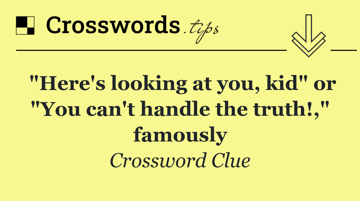 "Here's looking at you, kid" or "You can't handle the truth!," famously