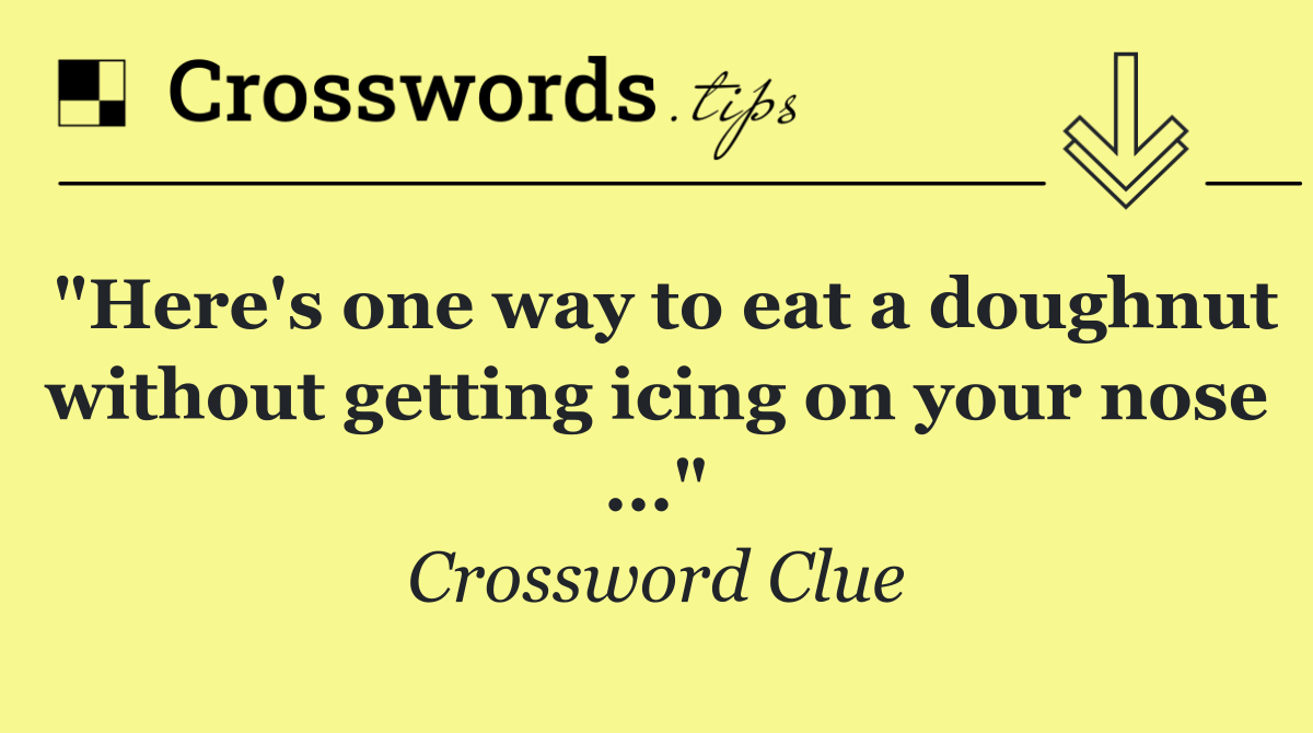 "Here's one way to eat a doughnut without getting icing on your nose ..."