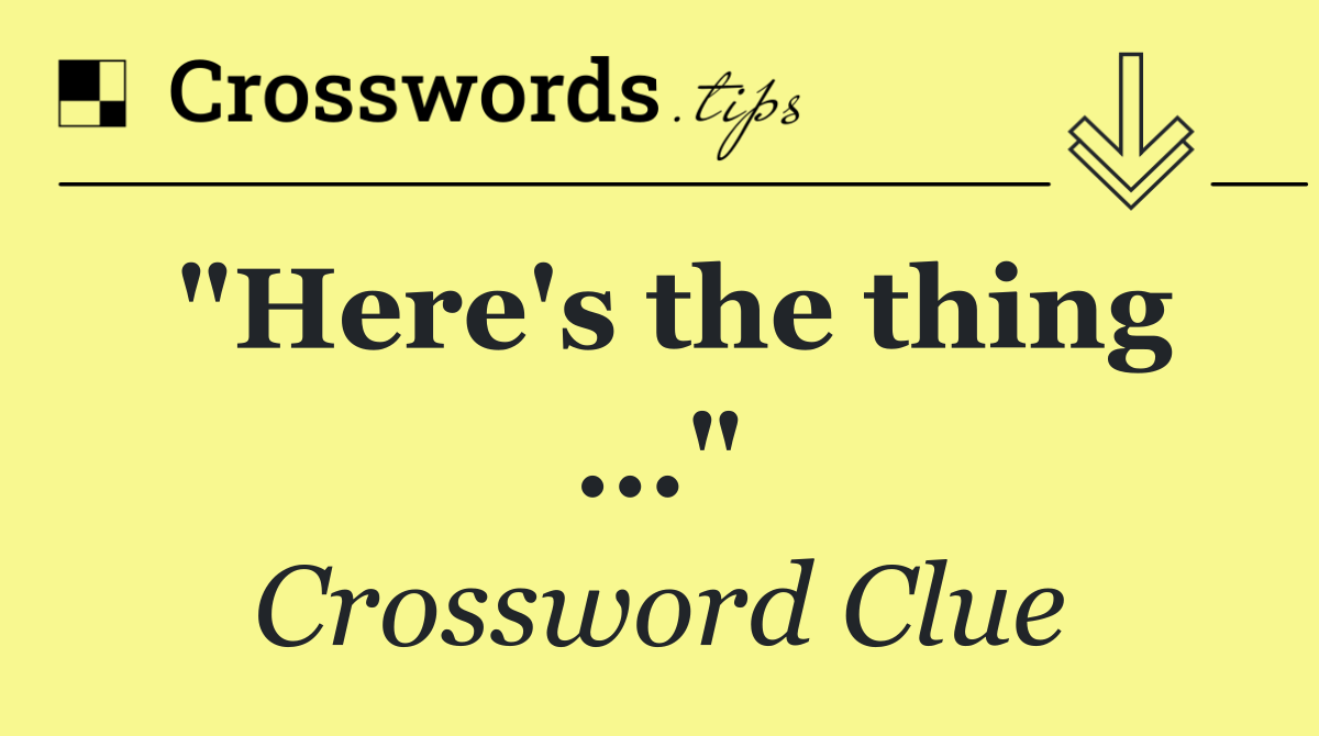 "Here's the thing ..."