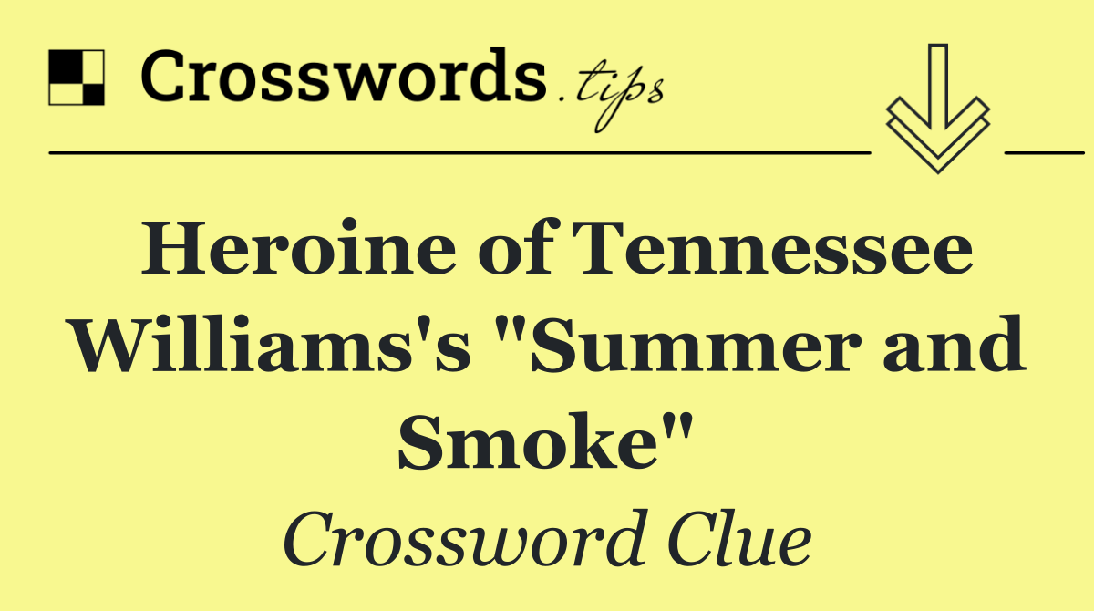 Heroine of Tennessee Williams's "Summer and Smoke"