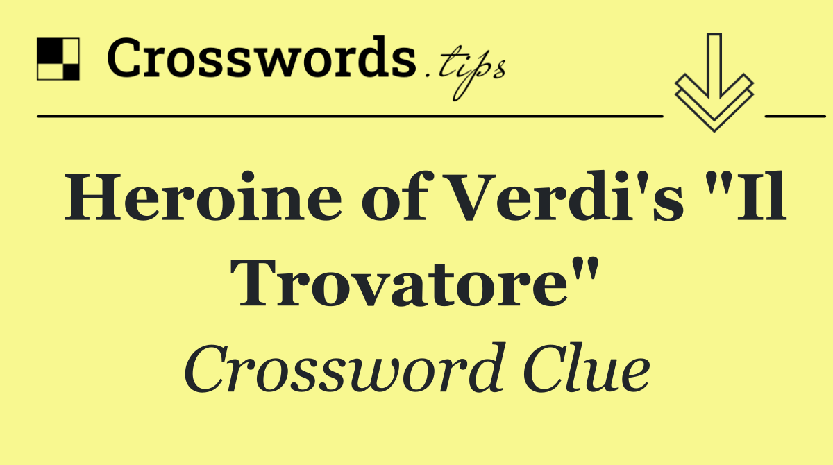 Heroine of Verdi's "Il Trovatore"