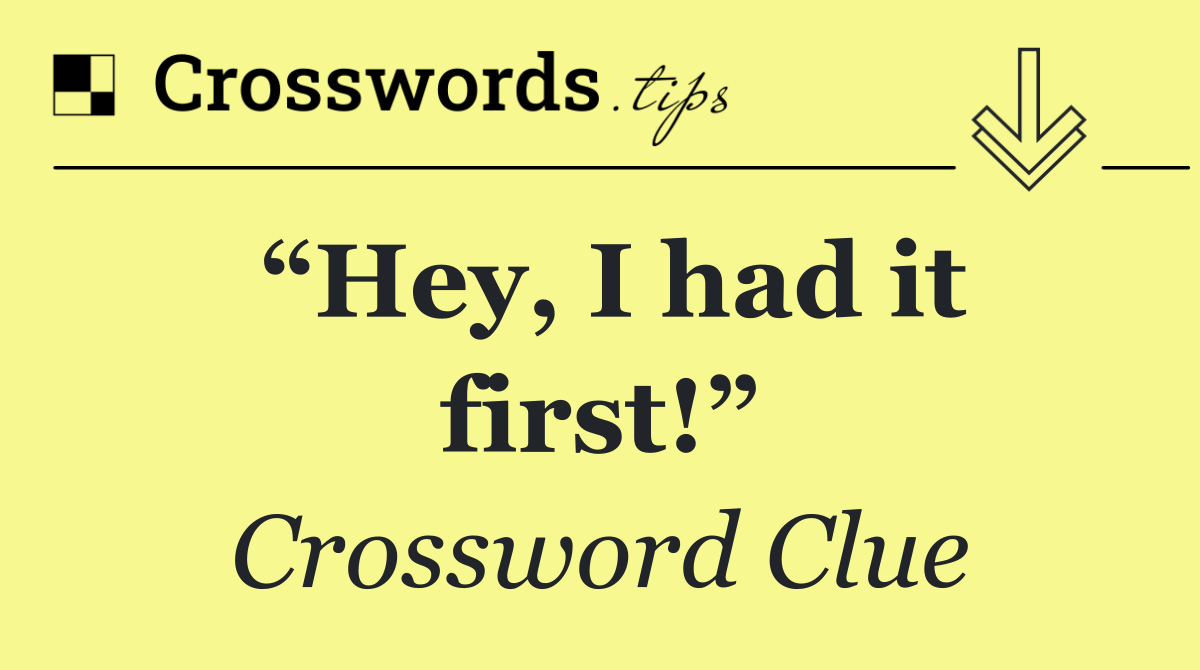 “Hey, I had it first!”