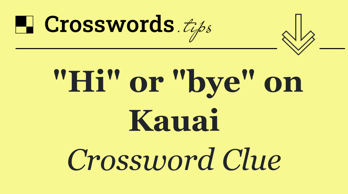 "Hi" or "bye" on Kauai