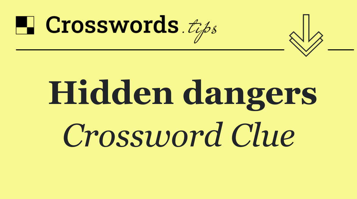 Hidden dangers