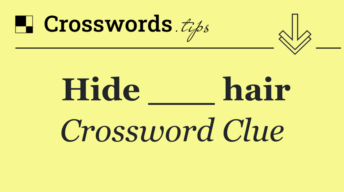 Hide ___ hair