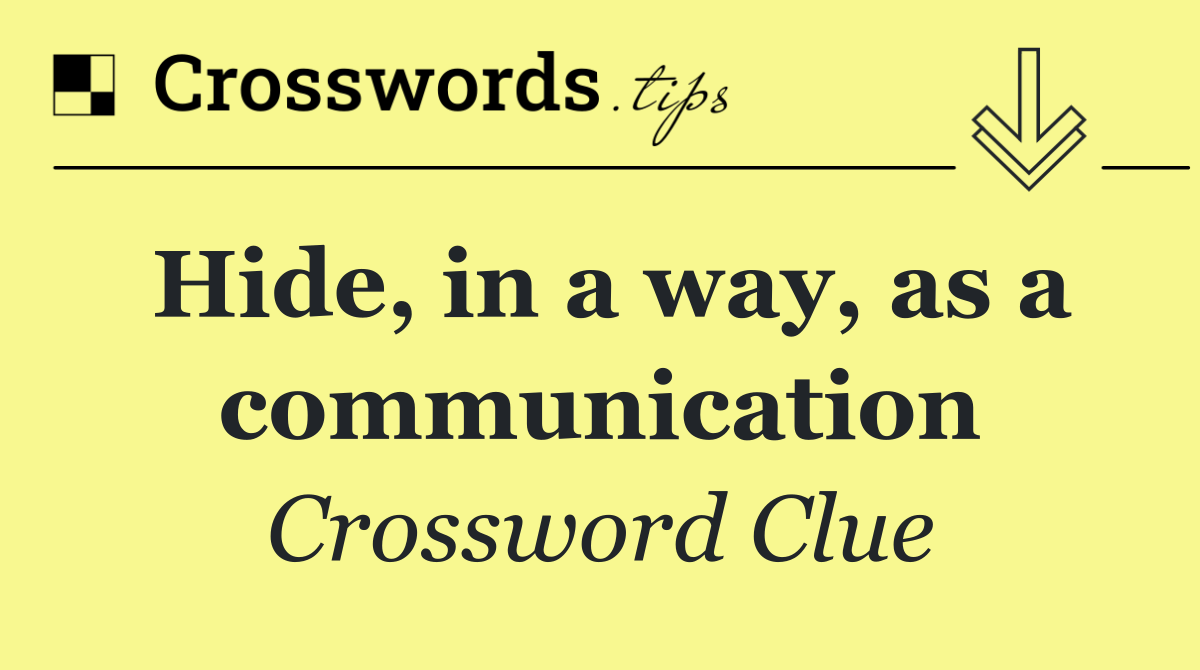 Hide, in a way, as a communication