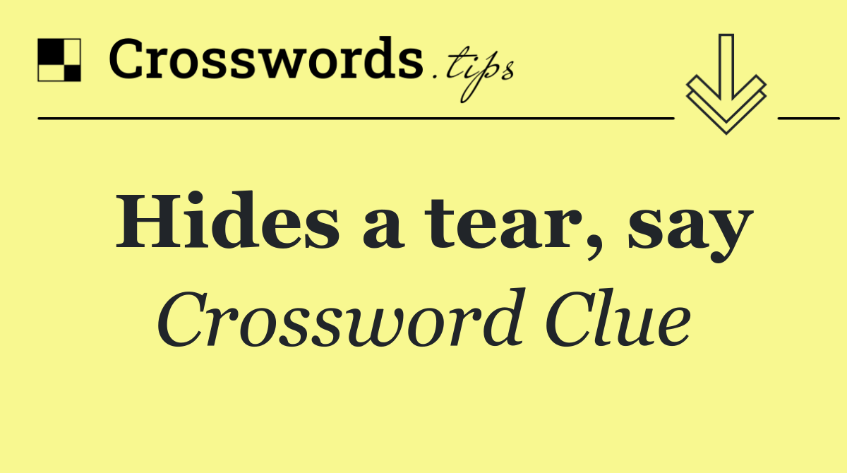Hides a tear, say