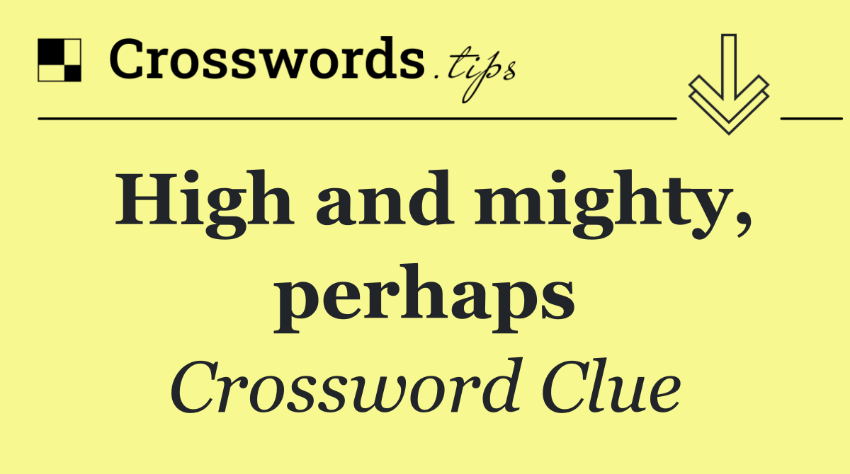 High and mighty, perhaps