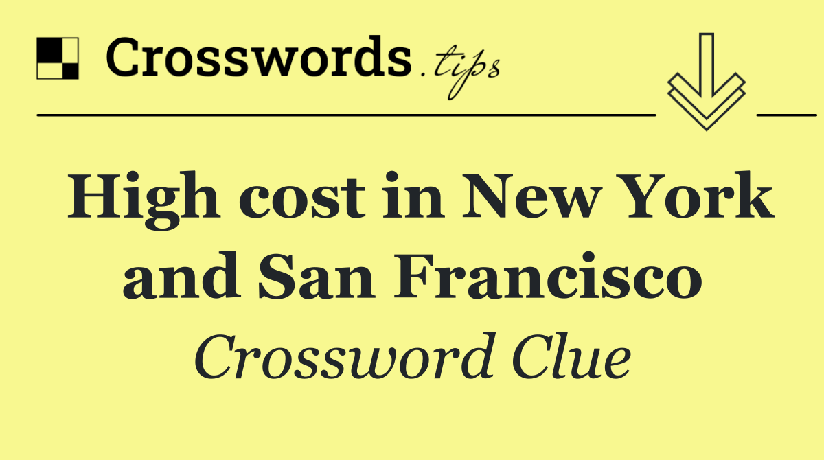 High cost in New York and San Francisco