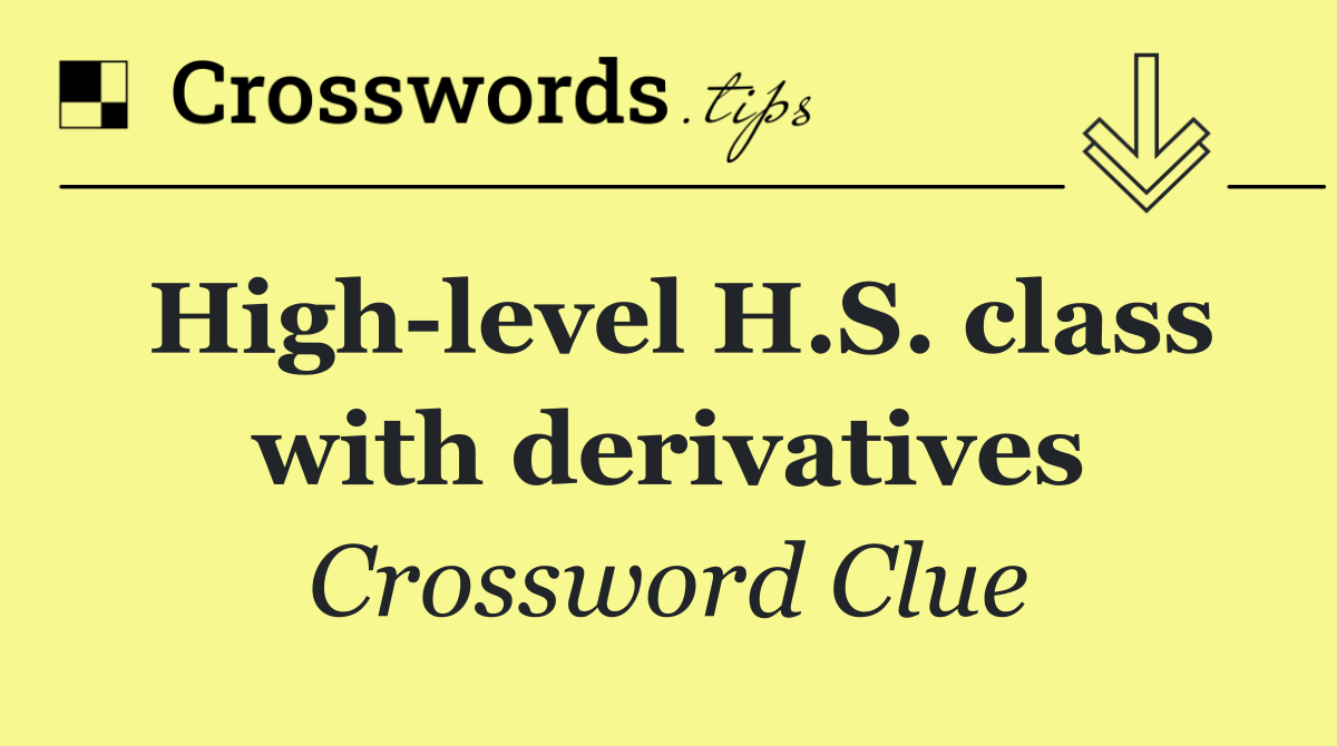 High level H.S. class with derivatives