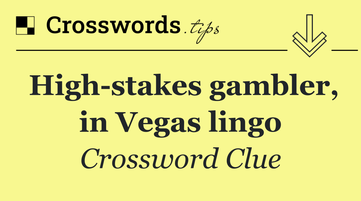 High stakes gambler, in Vegas lingo
