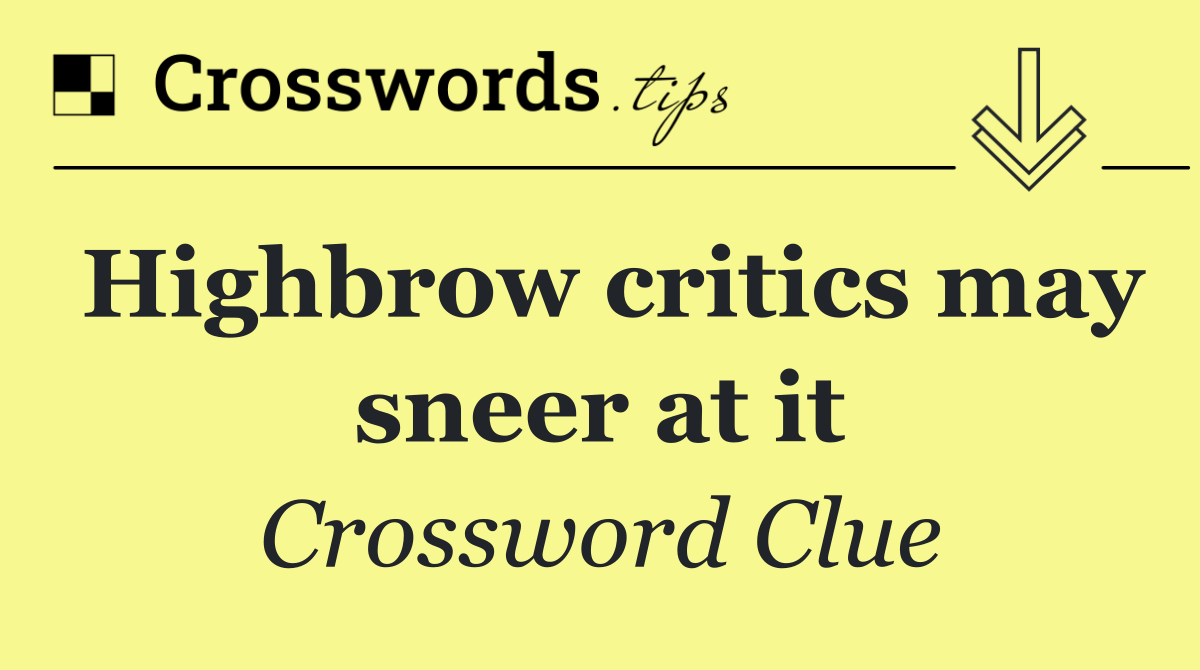 Highbrow critics may sneer at it