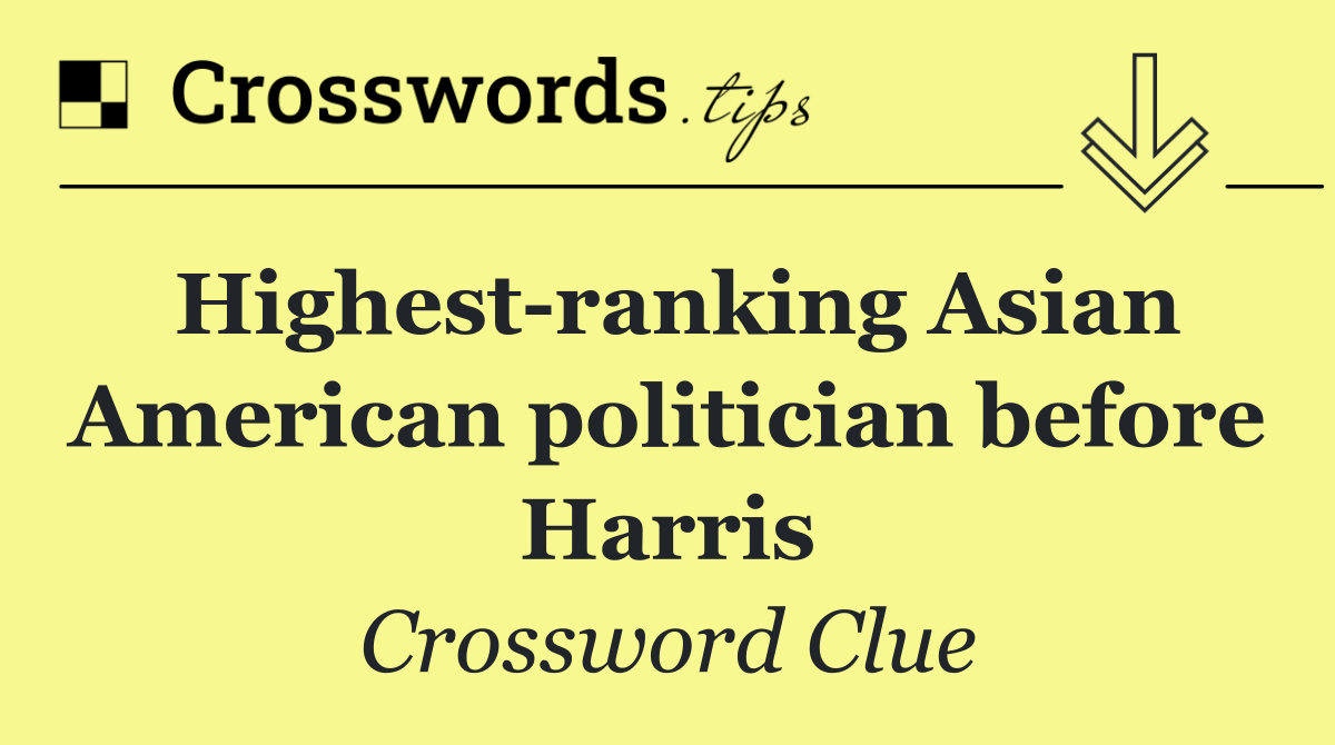 Highest ranking Asian American politician before Harris