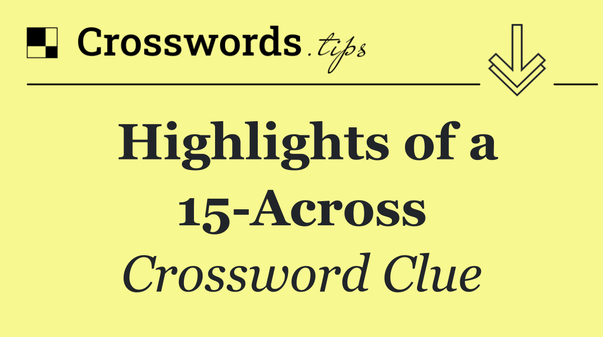 Highlights of a 15 Across