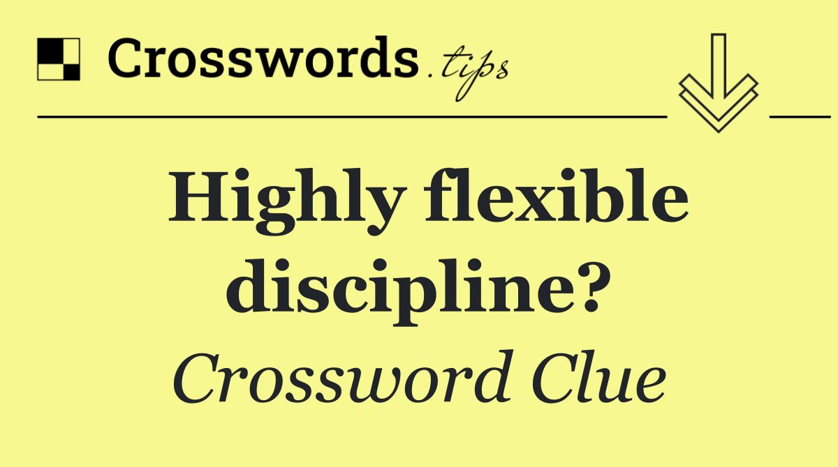 Highly flexible discipline?