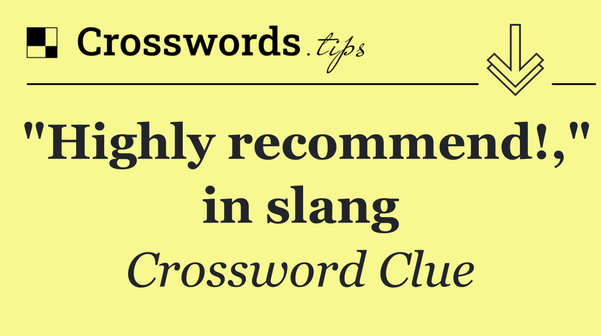 "Highly recommend!," in slang