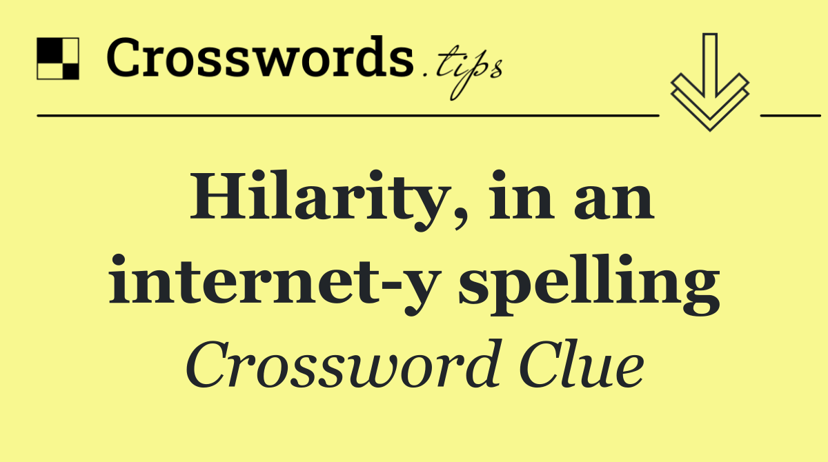 Hilarity, in an internet y spelling