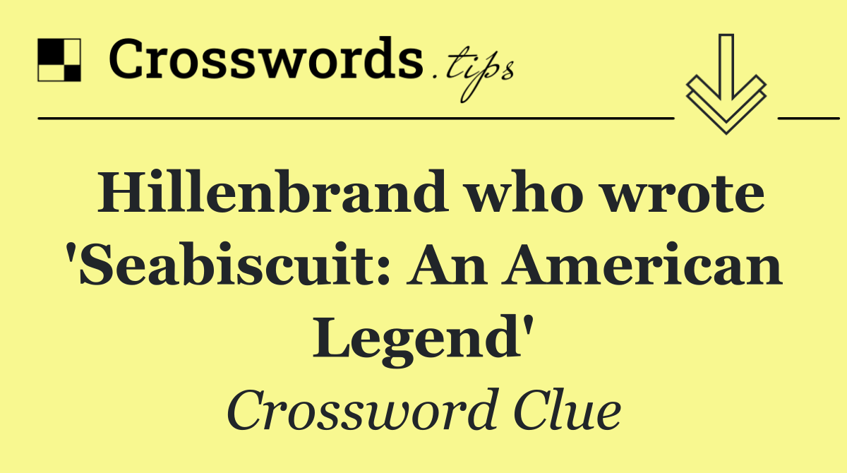 Hillenbrand who wrote 'Seabiscuit: An American Legend'