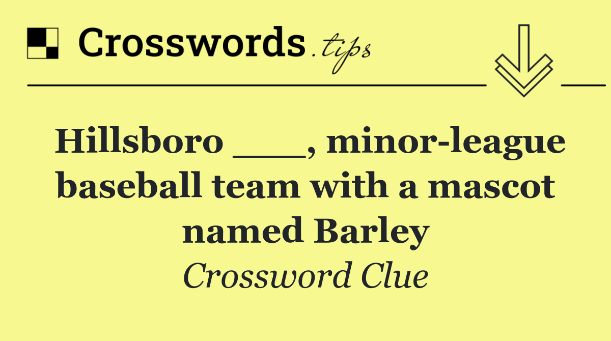 Hillsboro ___, minor league baseball team with a mascot named Barley