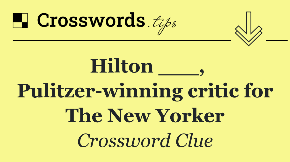 Hilton ___, Pulitzer winning critic for The New Yorker