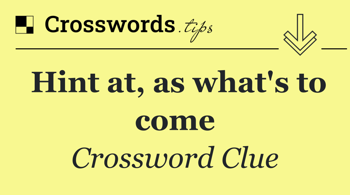 Hint at, as what's to come