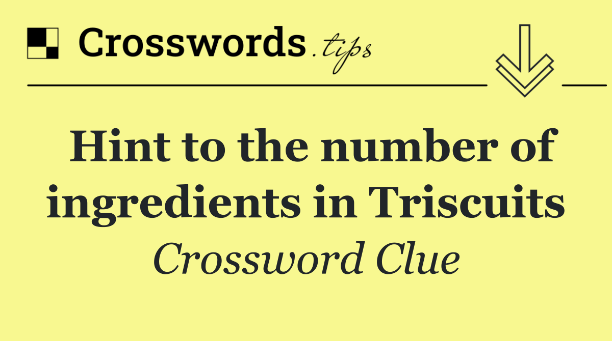 Hint to the number of ingredients in Triscuits