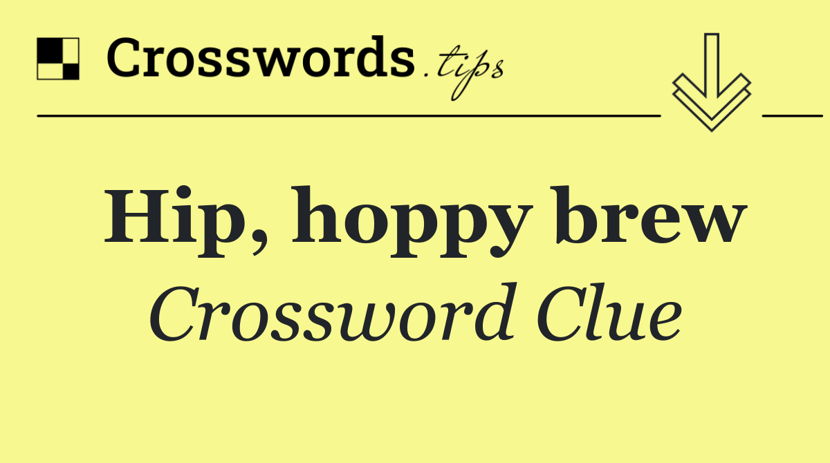 Hip, hoppy brew