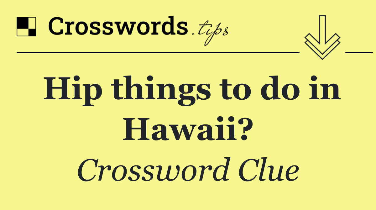 Hip things to do in Hawaii?