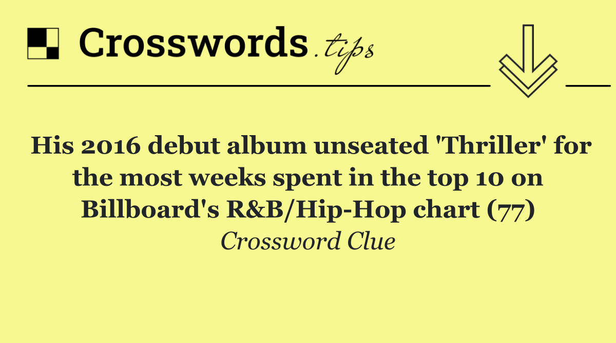 His 2016 debut album unseated 'Thriller' for the most weeks spent in the top 10 on Billboard's R&B/Hip Hop chart (77)