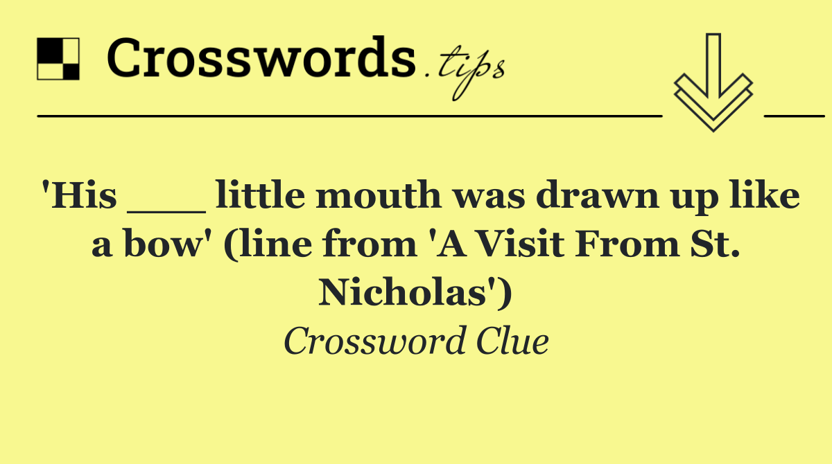 'His ___ little mouth was drawn up like a bow' (line from 'A Visit From St. Nicholas')