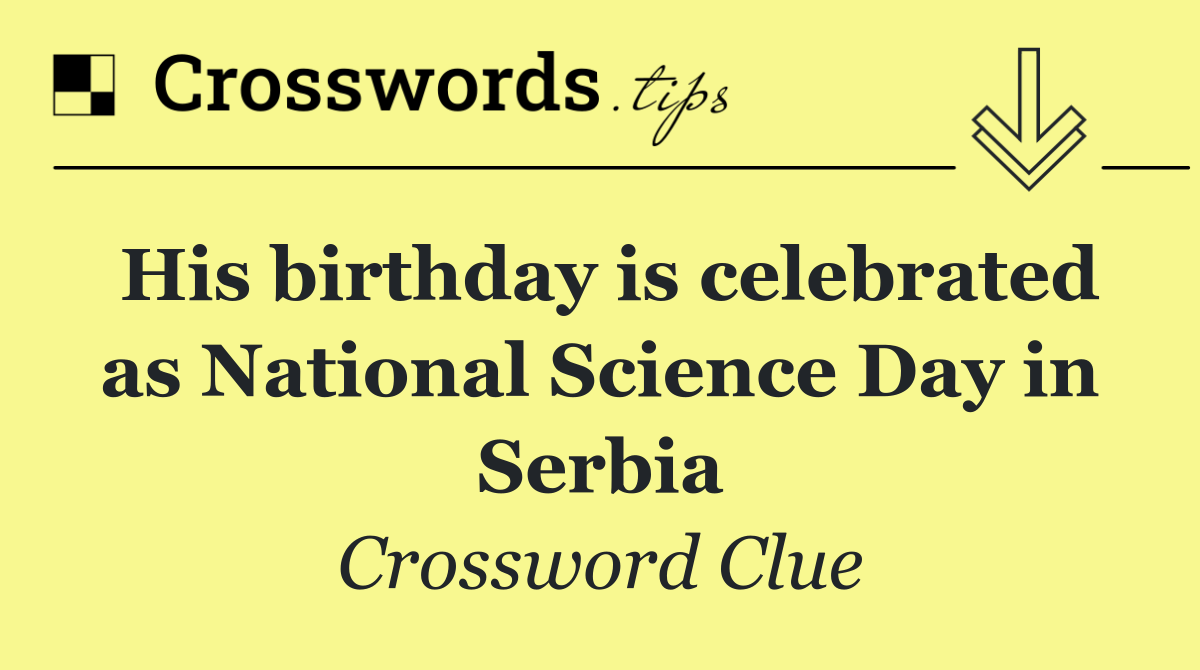 His birthday is celebrated as National Science Day in Serbia