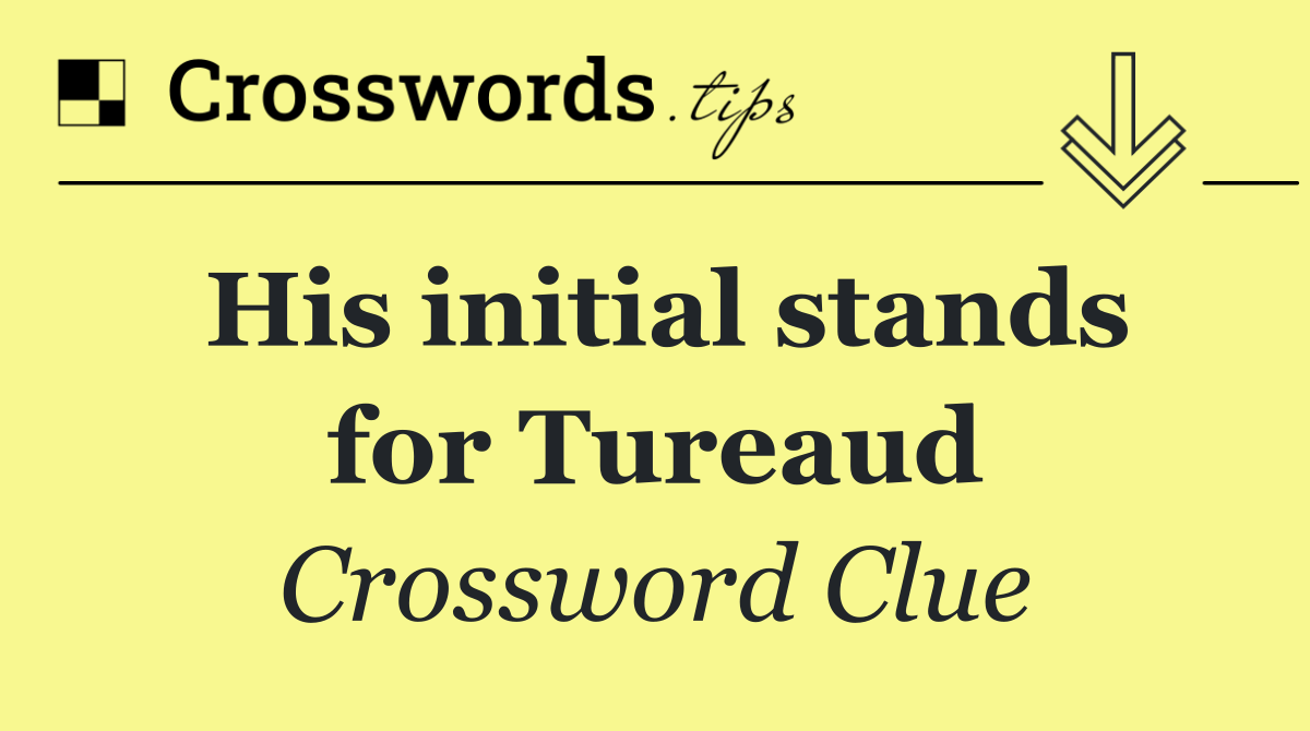 His initial stands for Tureaud