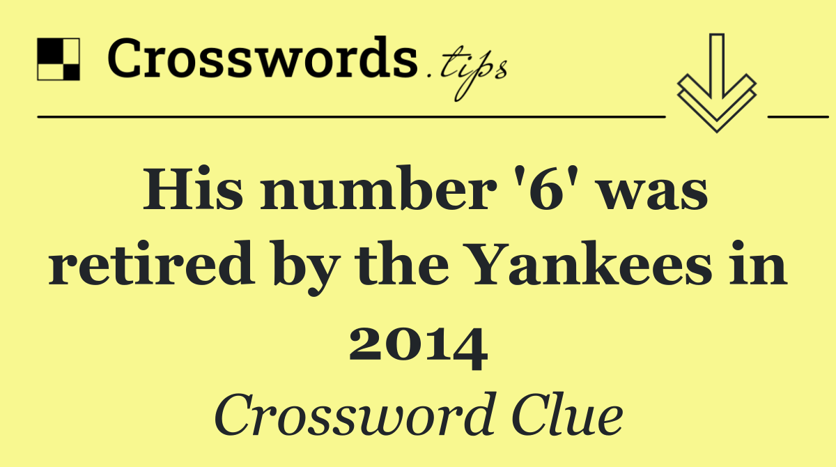His number '6' was retired by the Yankees in 2014