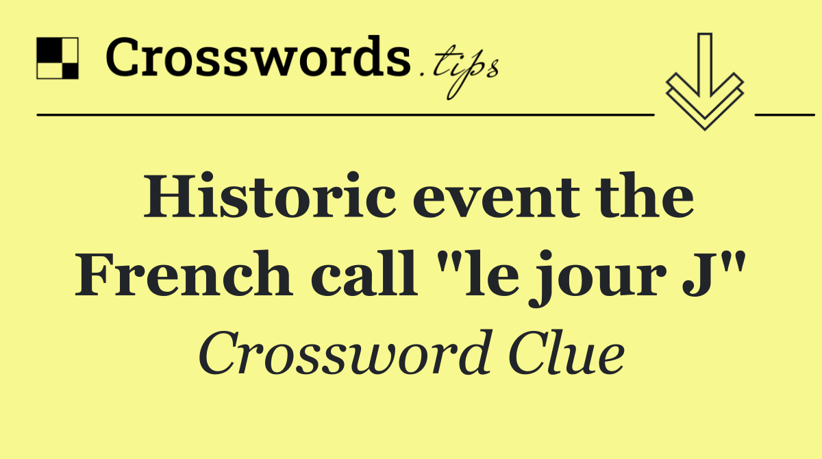 Historic event the French call "le jour J"