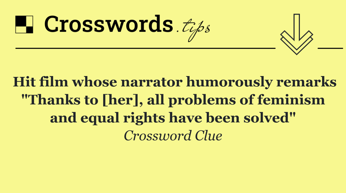 Hit film whose narrator humorously remarks "Thanks to [her], all problems of feminism and equal rights have been solved"